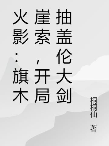 火影旗木崖索开局抽盖伦大剑