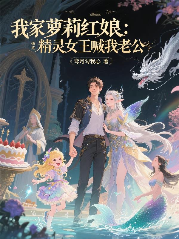 我家萝莉红娘精灵女王喊我老公